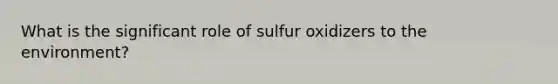 What is the significant role of sulfur oxidizers to the environment?