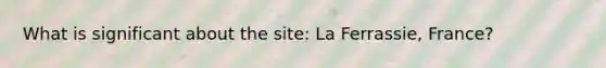 What is significant about the site: La Ferrassie, France?