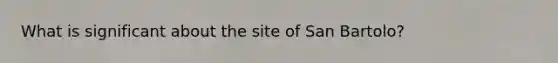 What is significant about the site of San Bartolo?