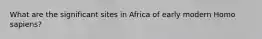 What are the significant sites in Africa of early modern Homo sapiens?