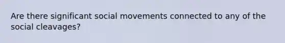 Are there significant social movements connected to any of the social cleavages?