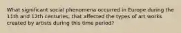 What significant social phenomena occurred in Europe during the 11th and 12th centuries, that affected the types of art works created by artists during this time period?