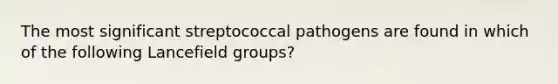 The most significant streptococcal pathogens are found in which of the following Lancefield groups?