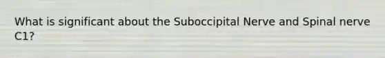 What is significant about the Suboccipital Nerve and Spinal nerve C1?