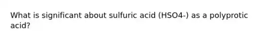 What is significant about sulfuric acid (HSO4-) as a polyprotic acid?