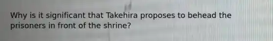 Why is it significant that Takehira proposes to behead the prisoners in front of the shrine?