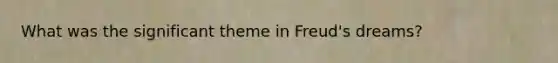 What was the significant theme in Freud's dreams?