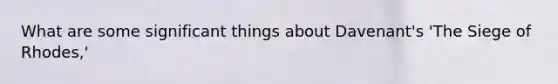 What are some significant things about Davenant's 'The Siege of Rhodes,'