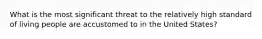 What is the most significant threat to the relatively high standard of living people are accustomed to in the United States?