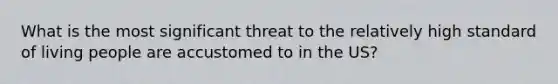 What is the most significant threat to the relatively high standard of living people are accustomed to in the US?