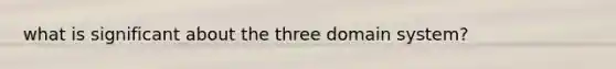 what is significant about the three domain system?