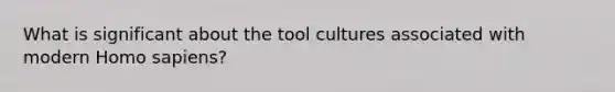 What is significant about the tool cultures associated with modern Homo sapiens?