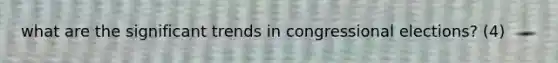 what are the significant trends in congressional elections? (4)