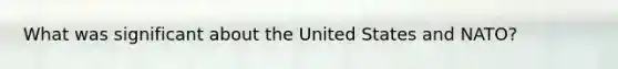 What was significant about the United States and NATO?