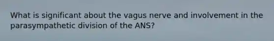 What is significant about the vagus nerve and involvement in the parasympathetic division of the ANS?