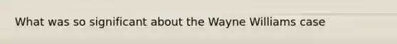 What was so significant about the Wayne Williams case