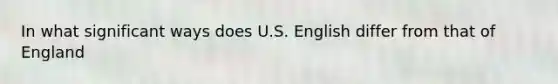 In what significant ways does U.S. English differ from that of England