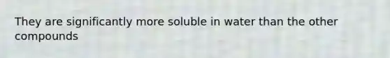 They are significantly more soluble in water than the other compounds