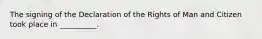 The signing of the Declaration of the Rights of Man and Citizen took place in __________.