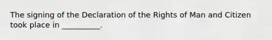 The signing of the Declaration of the Rights of Man and Citizen took place in __________.