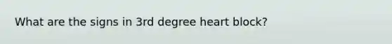 What are the signs in 3rd degree heart block?