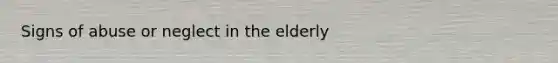 Signs of abuse or neglect in the elderly