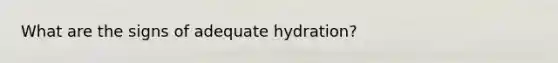 What are the signs of adequate hydration?