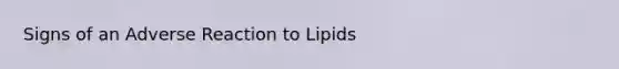 Signs of an Adverse Reaction to Lipids