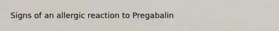 Signs of an allergic reaction to Pregabalin