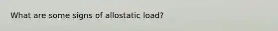 What are some signs of allostatic load?