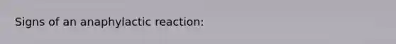 Signs of an anaphylactic reaction: