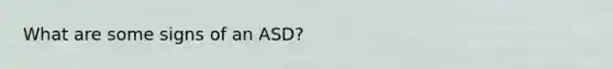 What are some signs of an ASD?