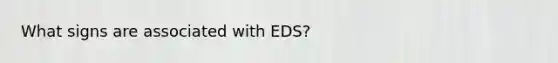 What signs are associated with EDS?