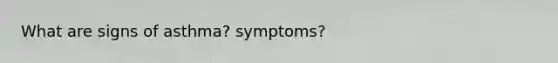 What are signs of asthma? symptoms?