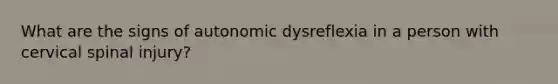 What are the signs of autonomic dysreflexia in a person with cervical spinal injury?