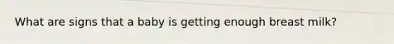 What are signs that a baby is getting enough breast milk?
