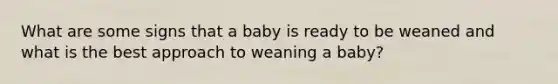 What are some signs that a baby is ready to be weaned and what is the best approach to weaning a baby?