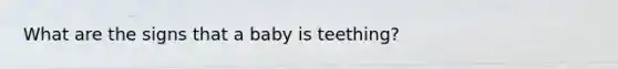 What are the signs that a baby is teething?