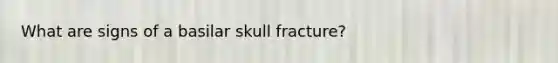 What are signs of a basilar skull fracture?