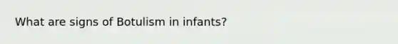 What are signs of Botulism in infants?