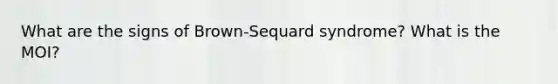 What are the signs of Brown-Sequard syndrome? What is the MOI?