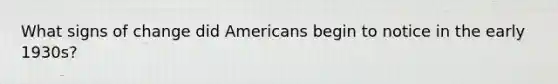 What signs of change did Americans begin to notice in the early 1930s?