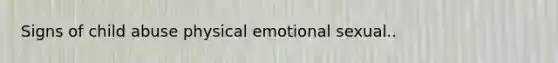 Signs of child abuse physical emotional sexual..