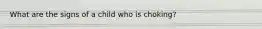 What are the signs of a child who is choking?