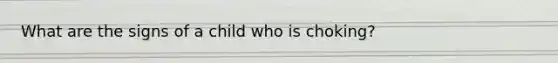 What are the signs of a child who is choking?