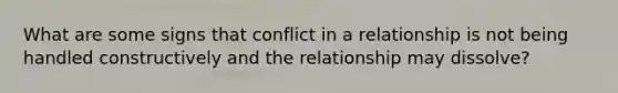 What are some signs that conflict in a relationship is not being handled constructively and the relationship may dissolve?