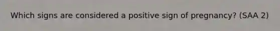 Which signs are considered a positive sign of pregnancy? (SAA 2)