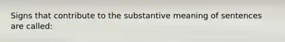 Signs that contribute to the substantive meaning of sentences are called: