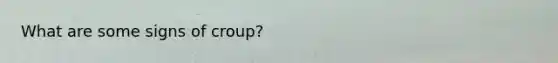 What are some signs of croup?