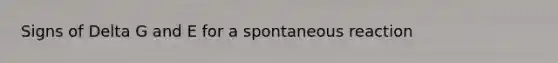 Signs of Delta G and E for a spontaneous reaction